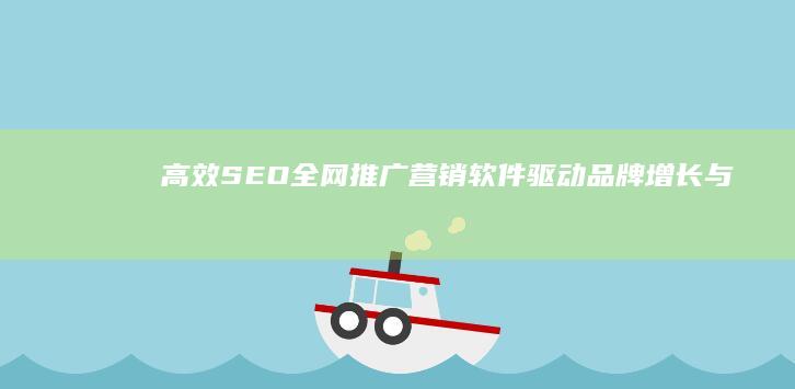 高效SEO全网推广营销软件：驱动品牌增长与流量优化