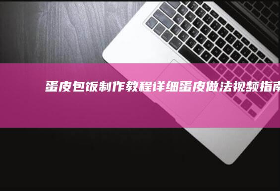 蛋皮包饭制作教程：详细蛋皮做法视频指南